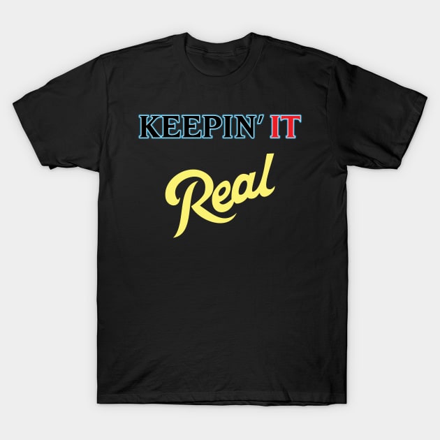 Keepin it REAL T-Shirt by old_school_designs